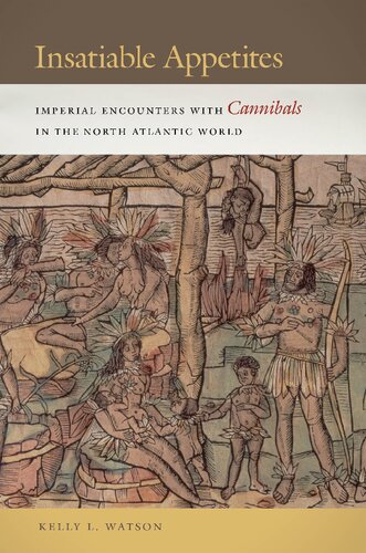 Insatiable Appetites Imperial Encounters With Cannibals In The North Atlantic World Kelly L Watson