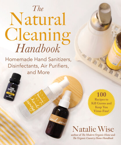 The Natural Cleaning Handbook Homemade Hand Sanitizers Disinfectants Air Purifiers And More Natalie Wise