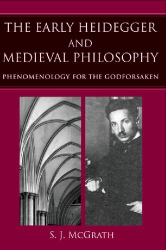The Early Heidegger And Medieval Philosophy Phenomenology For The Godforsaken S J Mcgrath