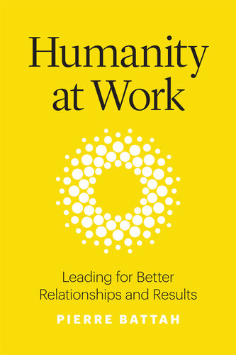 Humanity At Work Leading For Better Relationships And Results Pierre Battah