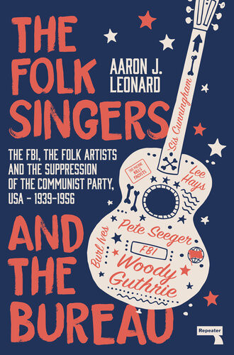 The Folk Singers And The Bureau The Fbi The Folk Artists And The Suppression Of The Communist Party Usa 19391956 Aaron Leonard