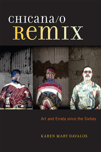 Chicanao Remix Art And Errata Since The Sixties Karen Mary Davalos