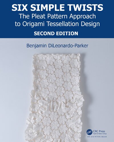 Six Simple Twists The Pleat Pattern Approach To Origami Tessellation Design 2nd Edition Benjamin Dileonardoparker