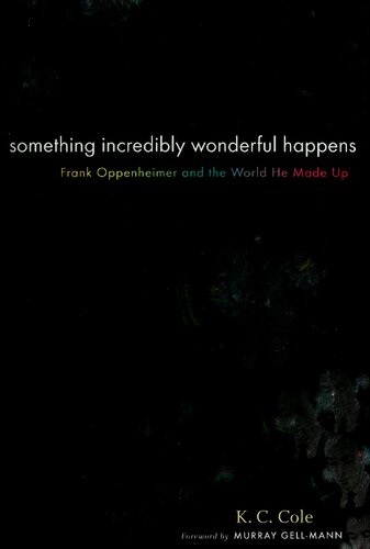 Something Incredibly Wonderful Happens An Intimate Biography Of Frank Oppenheimer K C Cole