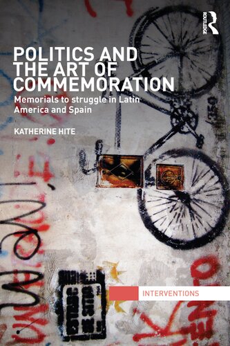 Politics And The Art Of Commemoration Memorials To Struggle In Latin America And Spain Katherine Hite