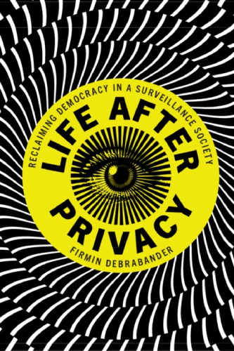 Life After Privacy Reclaiming Democracy In A Surveillance Society 1st Edition Firmin Debrabander