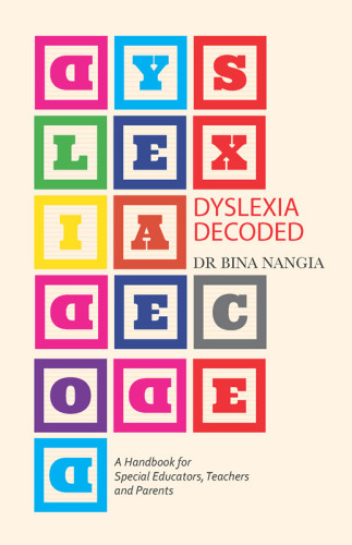 Dyslexia Decoded A Systematic Approach To Dealing With Specific Learning Difficulties That Worked With Real Life Cases Bina Nangia