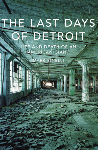 The Last Days Of Detroit Motor Cars Motown And The Collapse Of An Industrial Giant Binelli