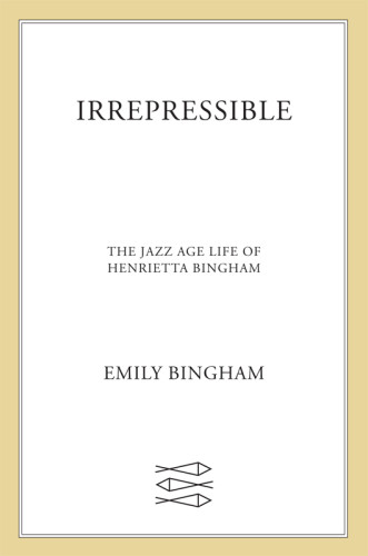 Irrepressible The Jazz Age Life Of Henrietta Bingham First Edition Bingham