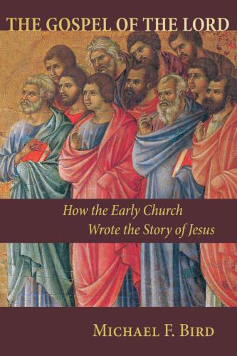 The Gospel Of The Lord How The Early Church Wrote The Story Of Jesus Bird