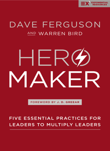 Hero Maker Five Essential Practices For Leaders To Multiply Leaders Bird