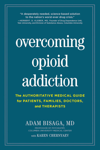 Overcoming Opioid Addiction The Authoritative Medical Guide For Patients Families Doctors And Therapists Bisaga