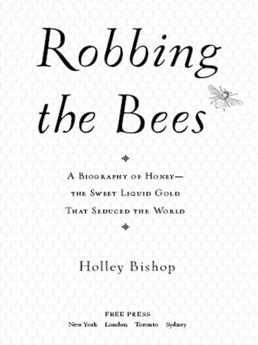 Robbing The Bees A Biography Of Honey The Sweet Liquid Gold That Seduced The World Bishop