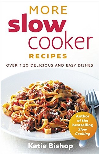 More Slow Cooker Recipes Over 120 Delicious And Easy Dishes Katie Bishop