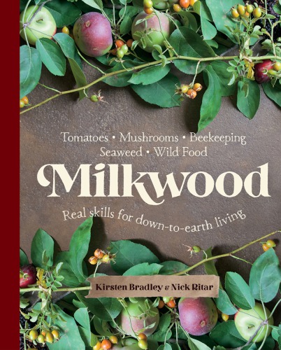 Milkwood Real Skills For Downtoearth Living Kirsten Bradley Nick Ritar