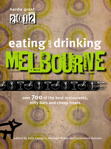 Eating And Drinking Melbourne 2012 Over 700 Of The Best Restaurants Nifty Bars And Cheap Treats Brady