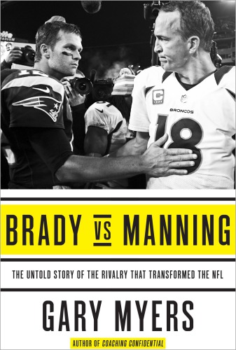 Brady Vs Manning The Untold Story Of The Rivalry That Transformed The Nfl First Edition Brady