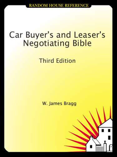 Car Buyers And Leasers Negotiating Bible 3rd Ed Bragg William James