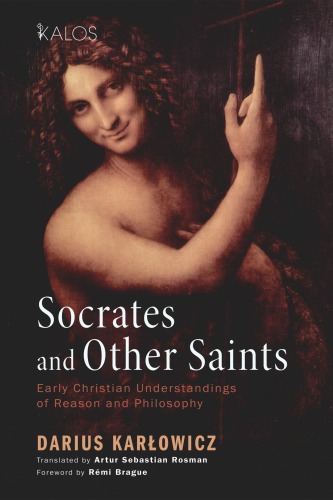 Socrates And Other Saints Early Christian Understandings Of Reason And Philosophy Brague