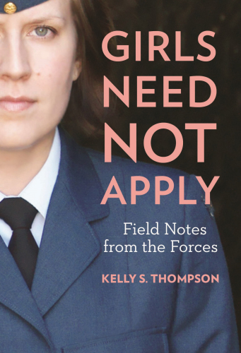 Girls Need Not Apply Field Notes From The Forces Kelly S Thompson