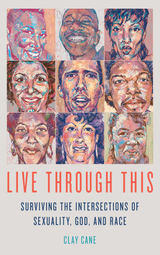 Live Through This Surviving The Intersections Of Sexuality God And Race First Edition Cane