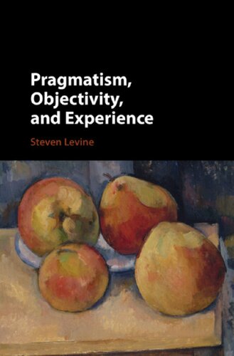 Pragmatism Objectivity And Experience Steven Levine