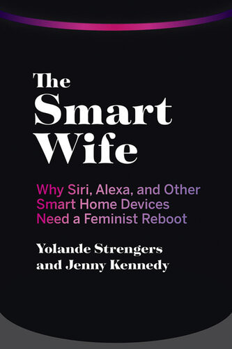 The Smart Wife Why Siri Alexa And Other Smart Home Devices Need A Feminist Reboot Yolande Strengers
