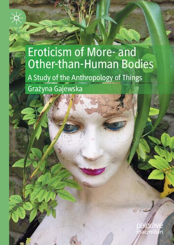 Eroticism Of More And Otherthanhuman Bodies A Study Of The Anthropology Of Things 1st Ed 2020 Grayna Gajewska