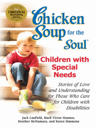 Chicken Soup For The Soul Children With Special Needs Stories Of Love And Understanding For Those Who Care For Children With Disabilities Jack Canfield