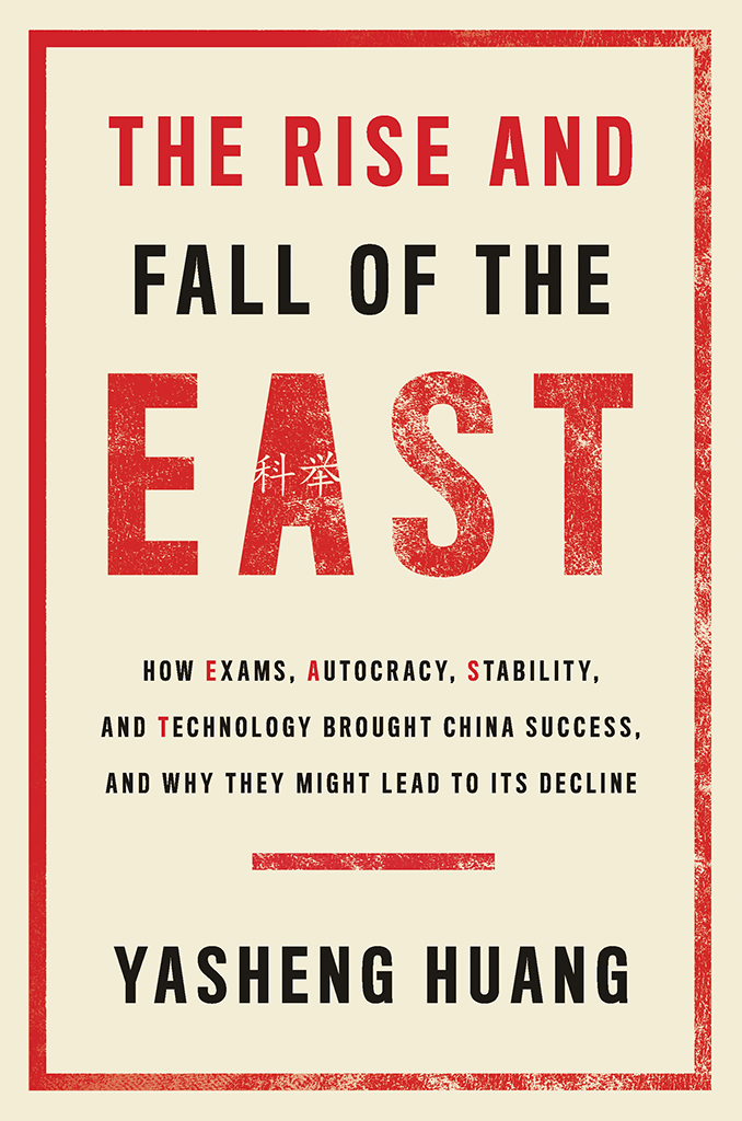 The Rise And Fall Of The East How Exams Autocracy Stability And Technology Brought China Success And Why They Might Lead To Its Decline Yasheng Huang
