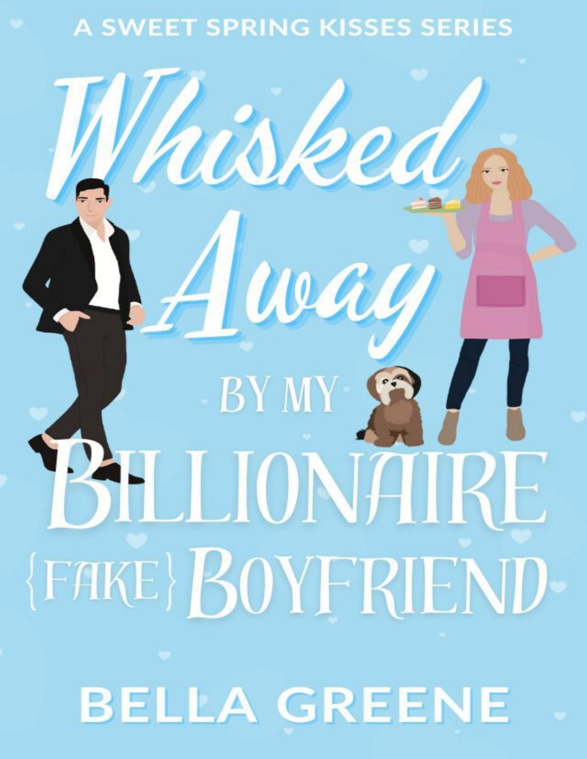 Whisked Away By My Billionaire Fake Boyfriend A Small Town Clean Romance Bella Greene