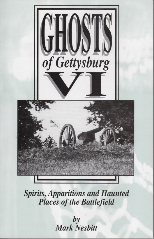 Ghosts Of Gettysburg Vi Spirits Apparitions And Haunted Places On The Battlefield 1st Edition Mark Nesbitt