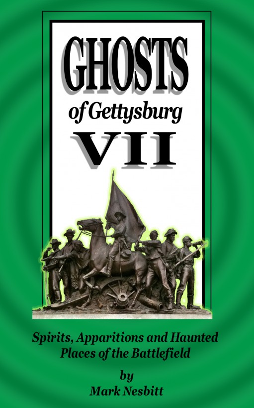 Ghosts Of Gettysburg Vii Spirits Apparitions And Haunted Places On The Battlefield 1st Edition Mark Nesbitt