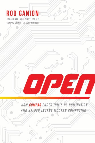 Open How Compaq Ended Ibms Pc Domination And Helped Invent Modern Computing First Ebook Edition Canion