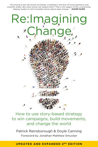Reimagining Change How To Use Storybased Strategy To Win Campaigns Build Movements And Change The World 2nd Edition Canning