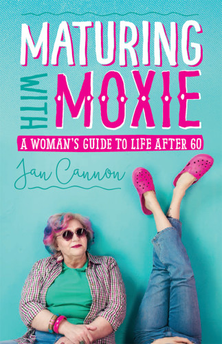 Maturing With Moxie A Womans Guide To Life After 60 Cannon