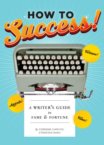 How To Success A Writers Guide To Fame Fortune Caputo Corinne