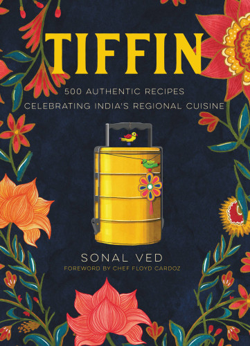 Tiffin 500 Authentic Recipes Celebrating Indias Regional Cuisine Sonal Ved