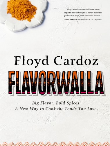 Flavorwalla Big Flavor Bold Spices A New Way To Cook The Foods You Love Floyd Cardoz
