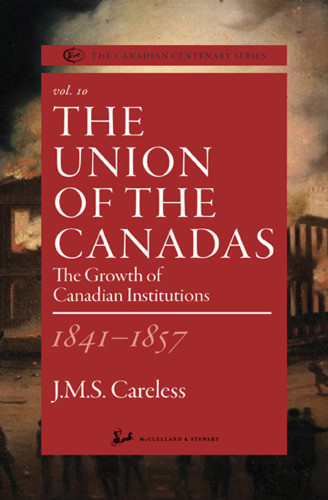 The Union Of The Canadas 18411857 Jms Careless