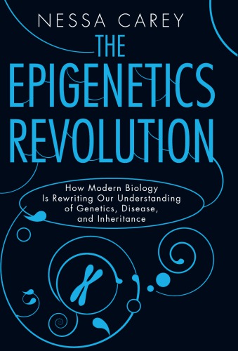 The Epigenetics Revolution How Modern Biology Is Rewriting Our Understanding Of Genetics Disease And Inheritance Paperback Edition Nessa Carey