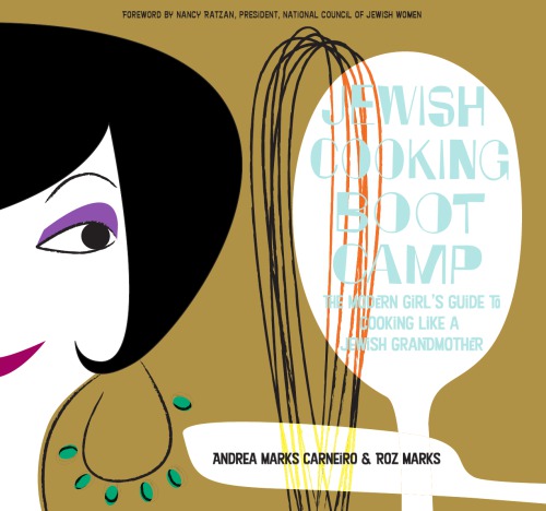Jewish Cooking Boot Camp The Modern Girls Guide To Cooking Like A Jewish Grandmother Andrea Marks Carneiro Roz Marks