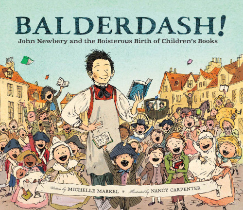 Balderdash John Newbery And The Boisterous Birth Of Childrens Books Carpenter