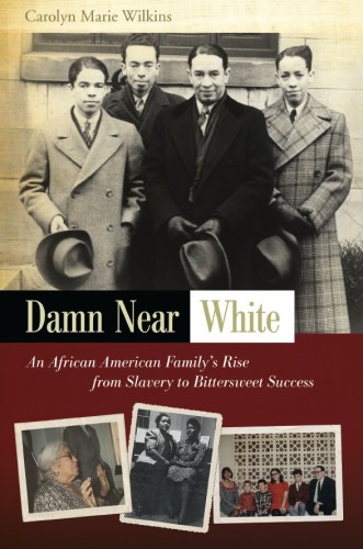 Damn Near White An African American Familys Rise From Slavery To Bittersweet Success African American Familys Rise From Slavery To Bittersweet Success Carolyn Marie Wilkins