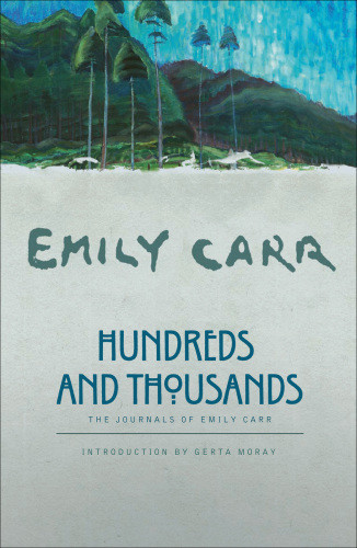Hundreds And Thousands The Journals Of Emily Carr Carr Emily