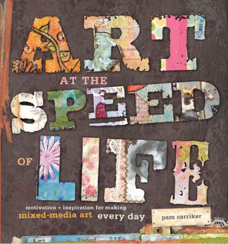 Art At The Speed Of Life Motivation And Inspiration For Making Mixedmedia Art Every Day Carriker