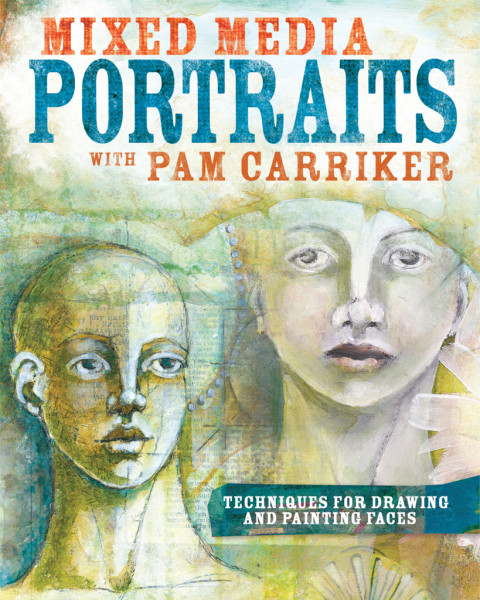 Mixed Media Portraits With Pam Carriker 25th Edition Pam Carriker