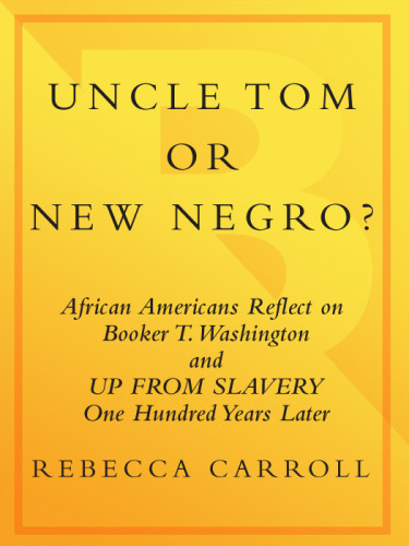 Uncle Tom Or New Negro African Americans Reflect On Booker T Washington And Up From Slavery 100 Years Later Carroll