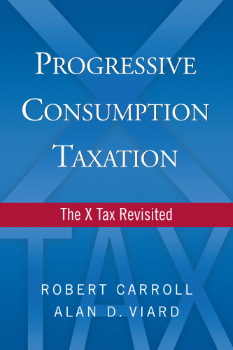 Progressive Consumption Taxation The X Tax Revisited Carroll