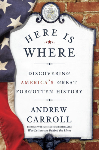 Here Is Where Discovering Americas Great Forgotten History Carroll